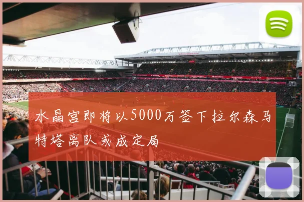 水晶宫即将以5000万签下拉尔森马特塔离队或成定局