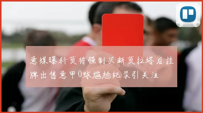 意媒曝科莫将强制买断莫拉塔后挂牌出售意甲0球尴尬纪录引关注